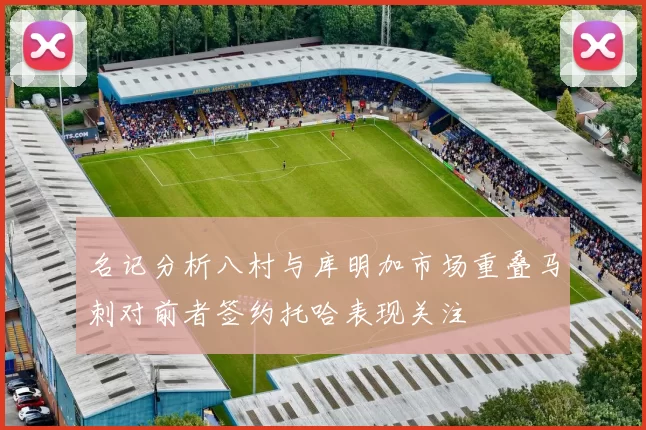名记分析八村与库明加市场重叠马刺对前者签约托哈表现关注